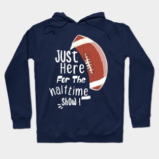 JUST HERE FOR THE HALFTIME SHOW Hoodie